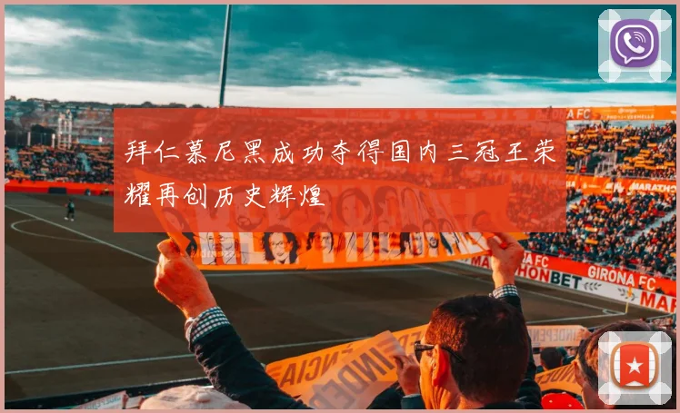拜仁慕尼黑成功夺得国内三冠王荣耀再创历史辉煌