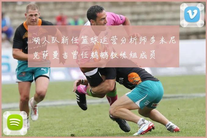 湖人队新任篮球运营分析师多米尼克萨曼吉曾任鹈鹕教练组成员